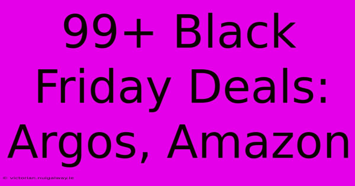 99+ Black Friday Deals: Argos, Amazon