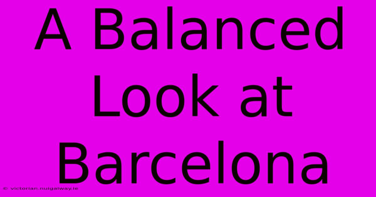 A Balanced Look At Barcelona