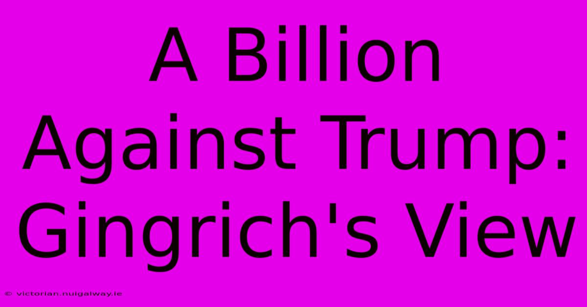 A Billion Against Trump: Gingrich's View