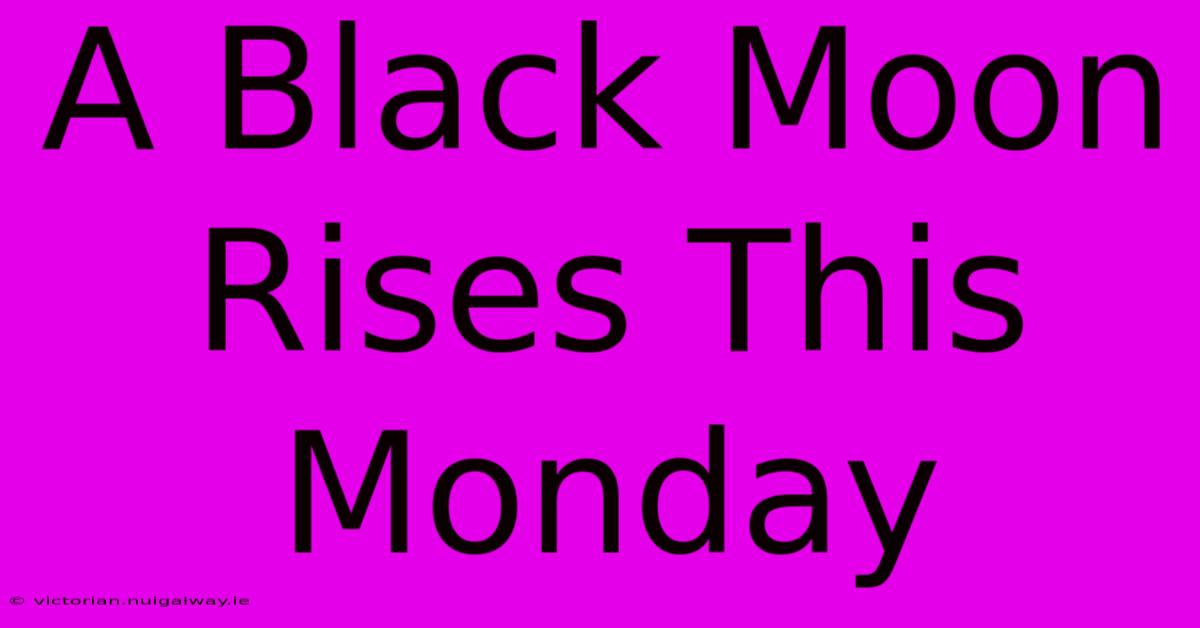 A Black Moon Rises This Monday