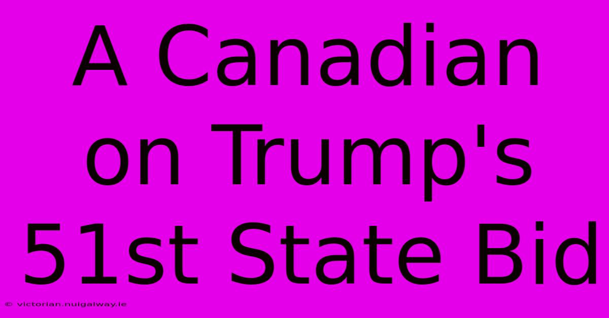 A Canadian On Trump's 51st State Bid