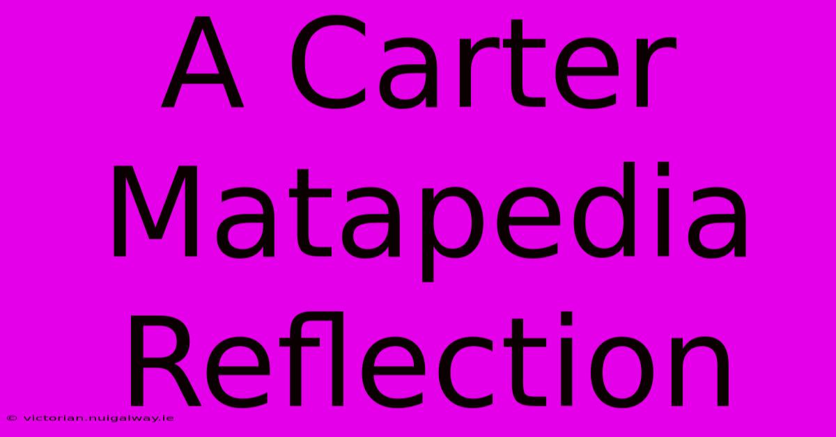 A Carter Matapedia Reflection