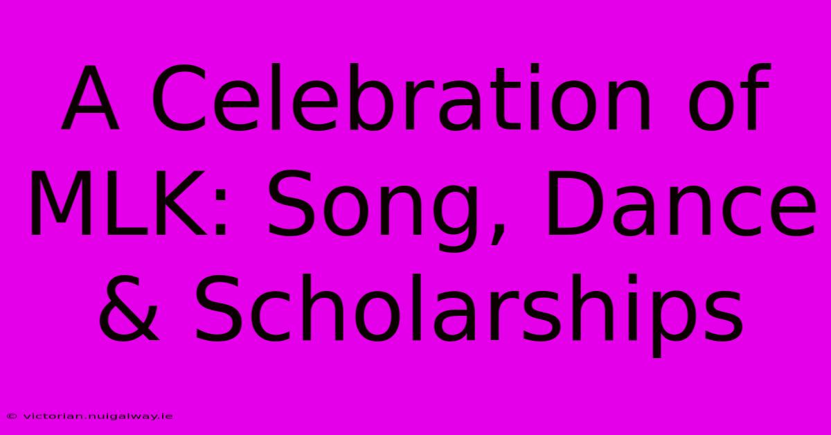 A Celebration Of MLK: Song, Dance & Scholarships