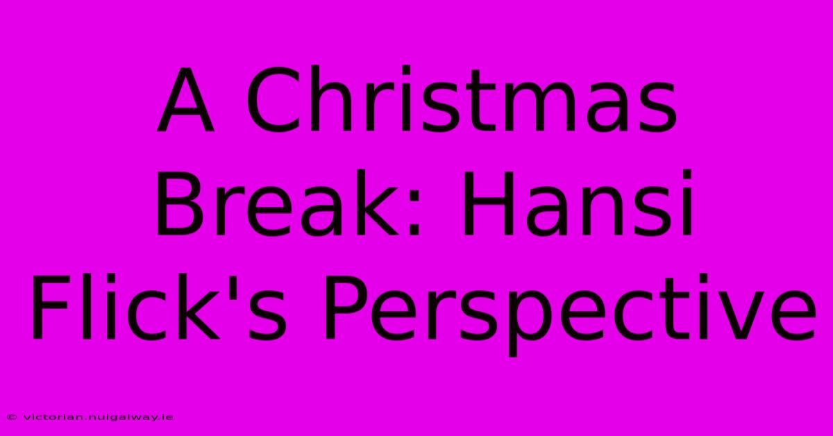 A Christmas Break: Hansi Flick's Perspective