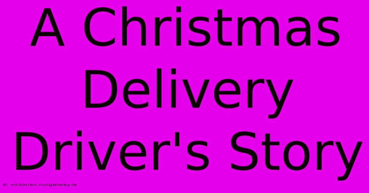 A Christmas Delivery Driver's Story