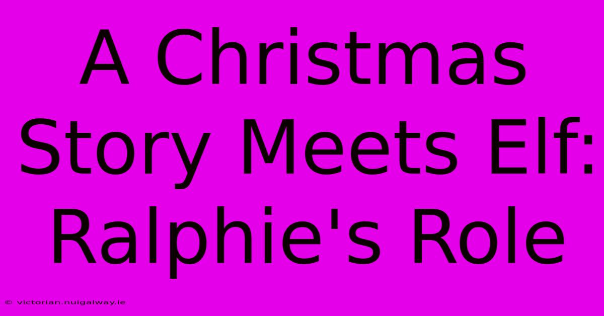 A Christmas Story Meets Elf: Ralphie's Role