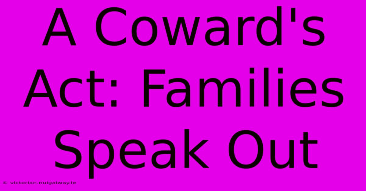 A Coward's Act: Families Speak Out