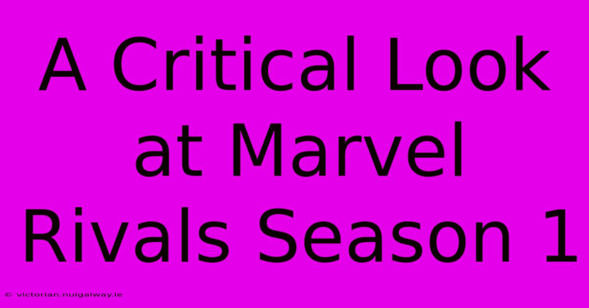 A Critical Look At Marvel Rivals Season 1