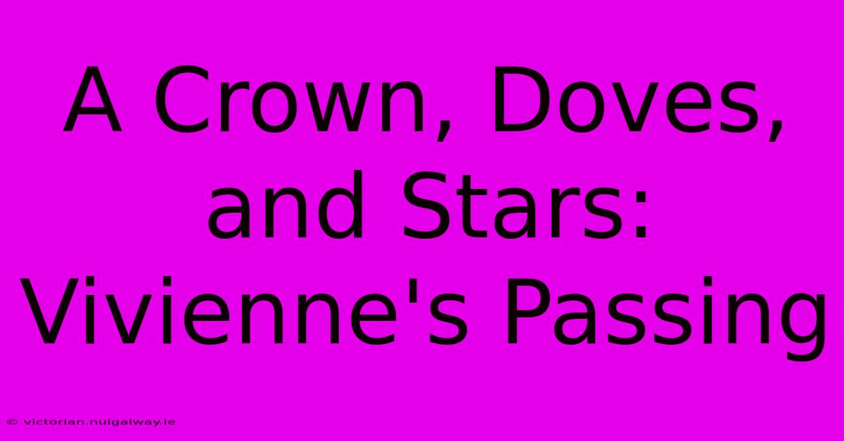 A Crown, Doves, And Stars: Vivienne's Passing