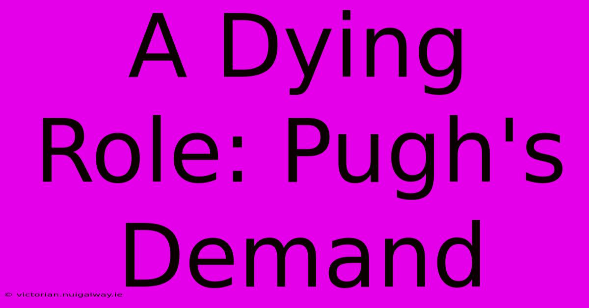 A Dying Role: Pugh's Demand