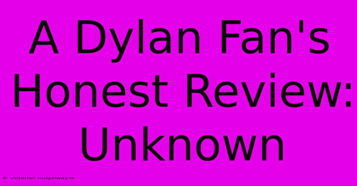 A Dylan Fan's Honest Review: Unknown