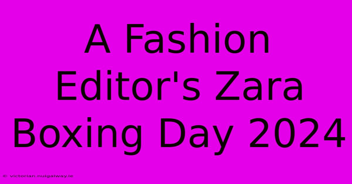 A Fashion Editor's Zara Boxing Day 2024