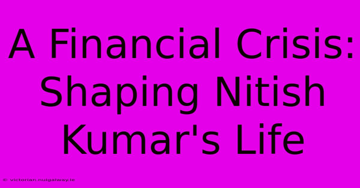 A Financial Crisis: Shaping Nitish Kumar's Life