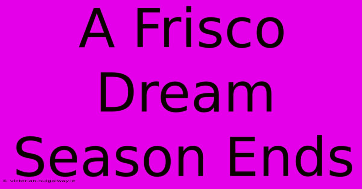 A Frisco Dream Season Ends