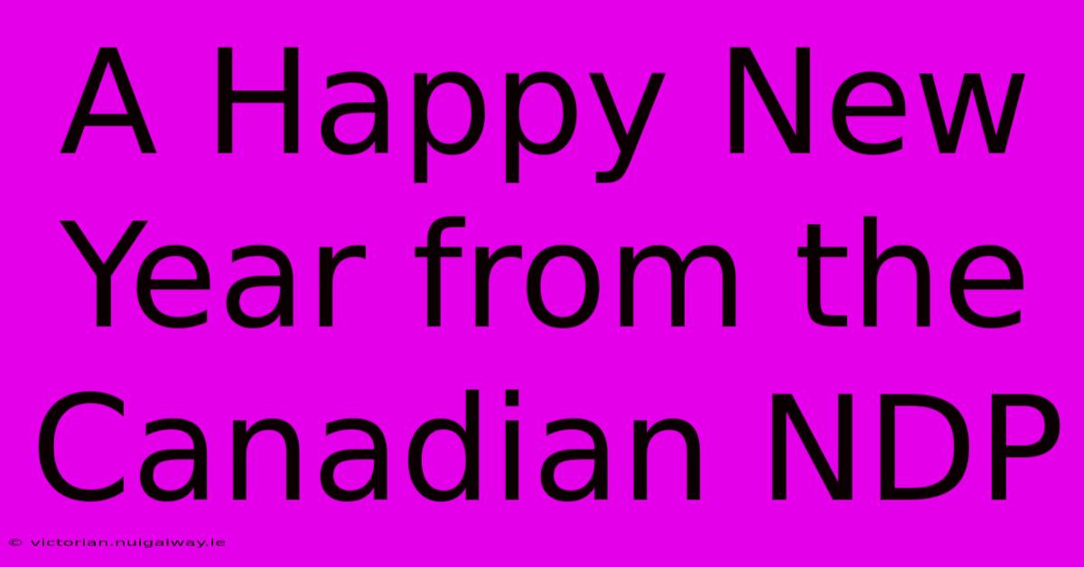 A Happy New Year From The Canadian NDP