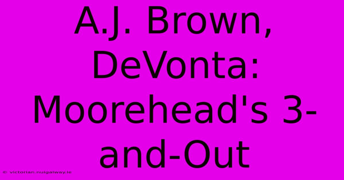 A.J. Brown, DeVonta: Moorehead's 3-and-Out