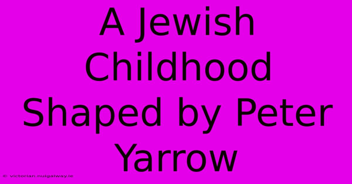 A Jewish Childhood Shaped By Peter Yarrow