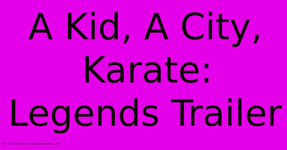 A Kid, A City, Karate: Legends Trailer