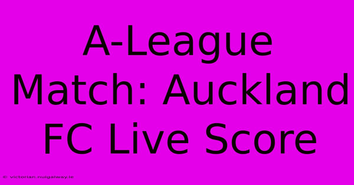 A-League Match: Auckland FC Live Score