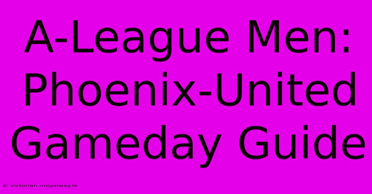 A-League Men: Phoenix-United Gameday Guide