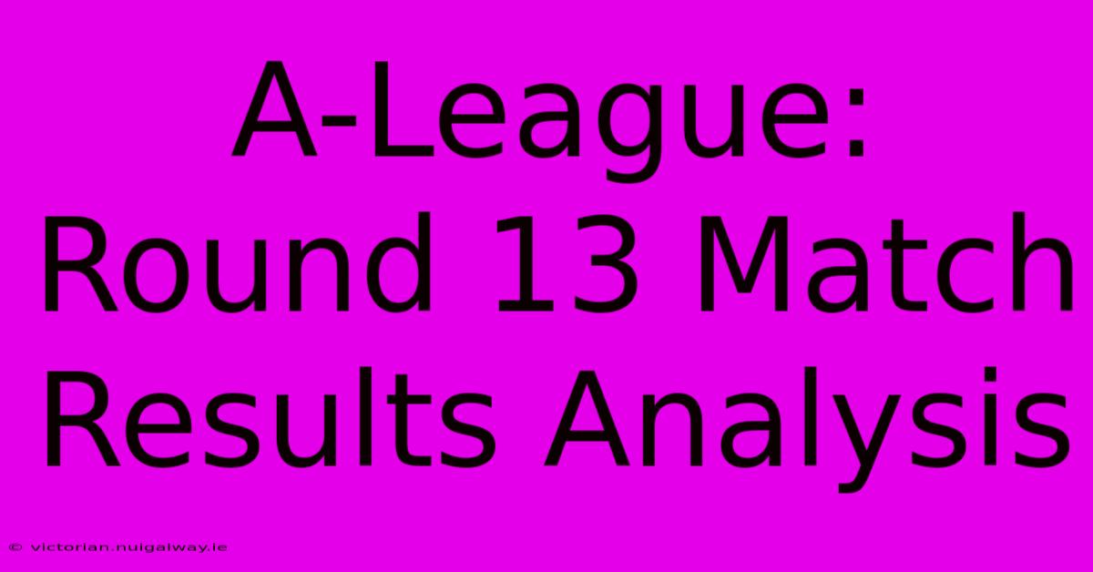 A-League: Round 13 Match Results Analysis