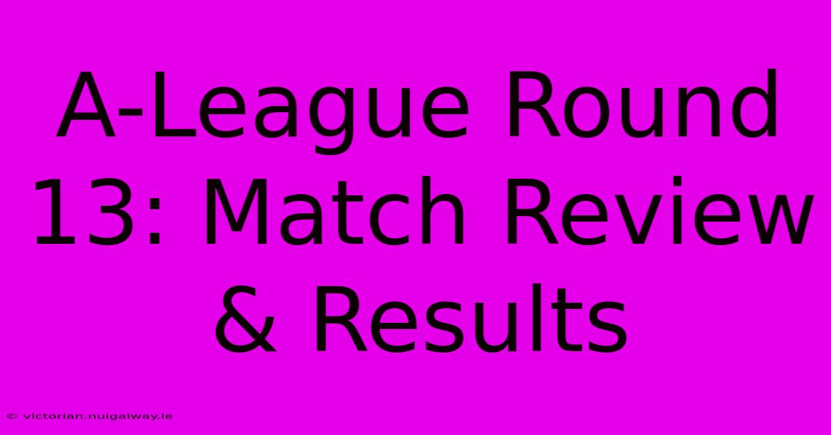 A-League Round 13: Match Review & Results