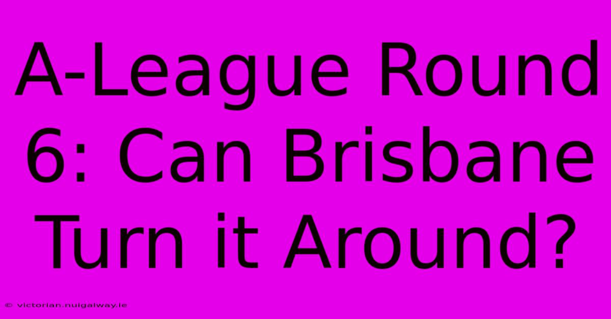 A-League Round 6: Can Brisbane Turn It Around?