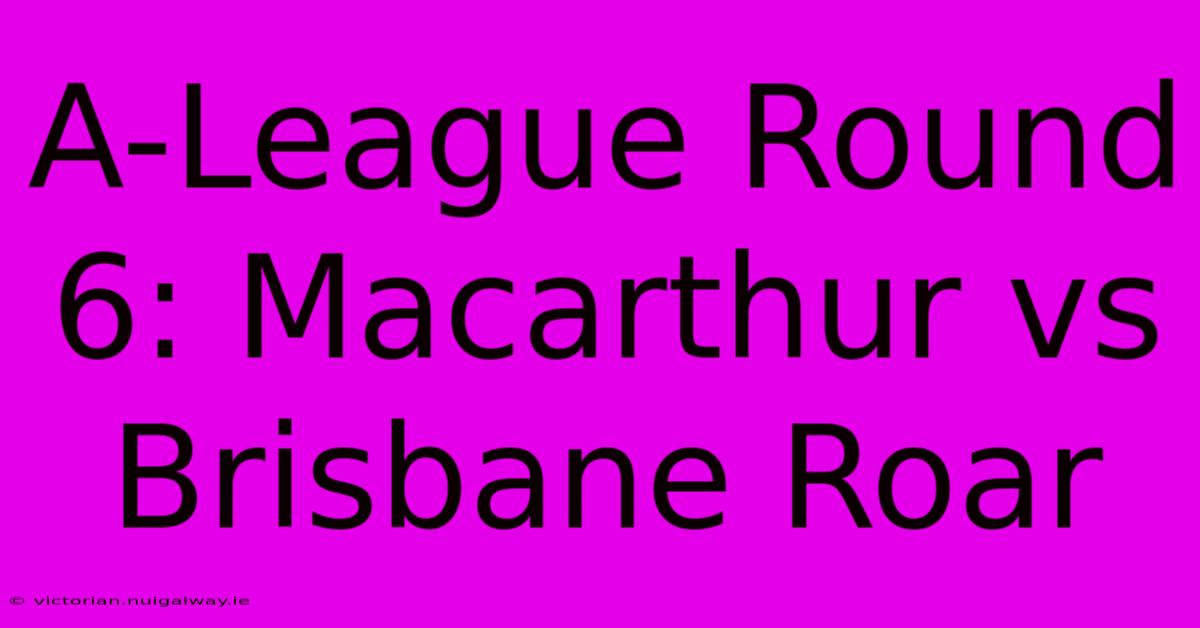 A-League Round 6: Macarthur Vs Brisbane Roar