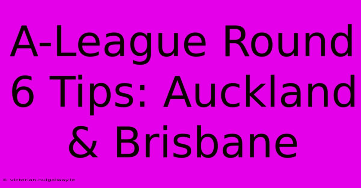 A-League Round 6 Tips: Auckland & Brisbane