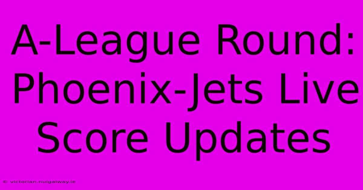 A-League Round: Phoenix-Jets Live Score Updates