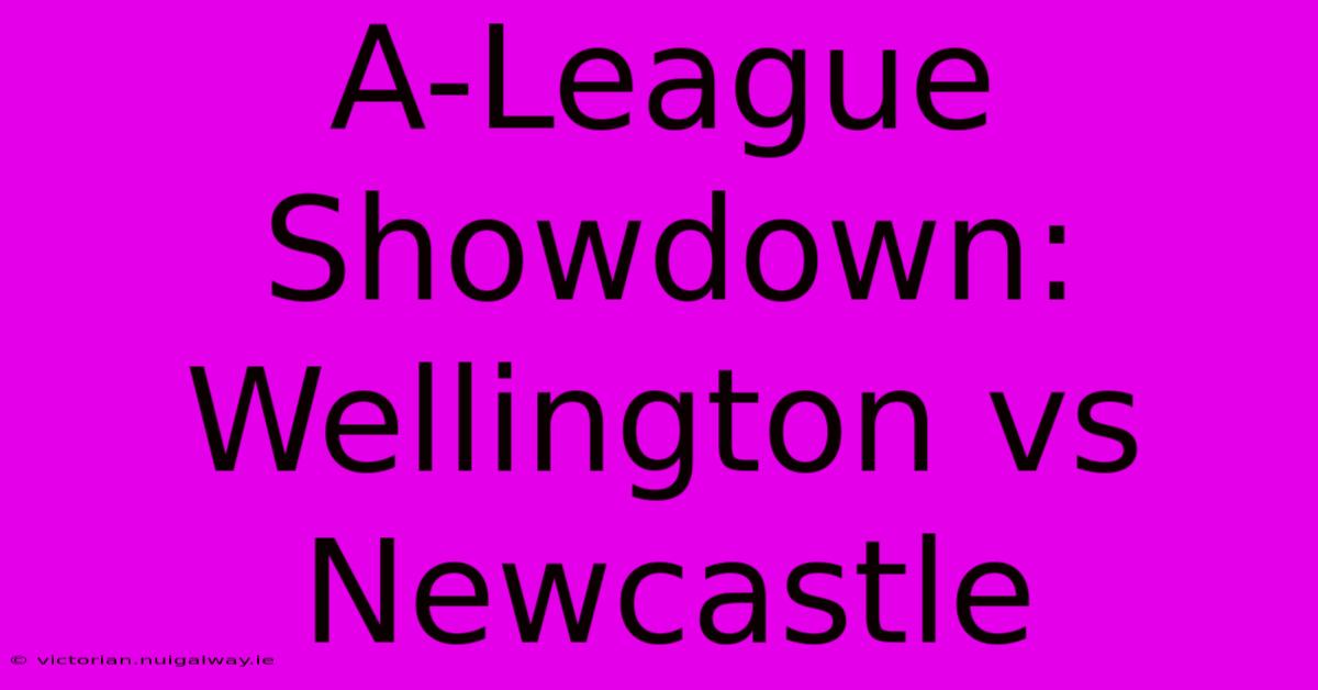 A-League Showdown: Wellington Vs Newcastle