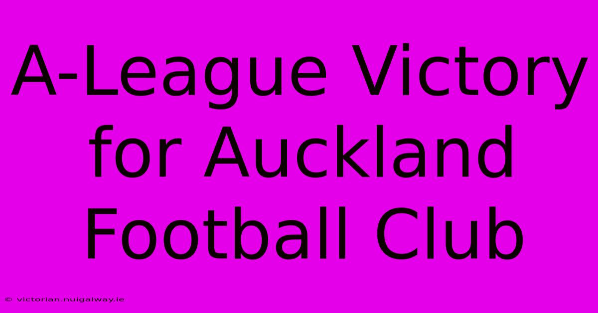 A-League Victory For Auckland Football Club