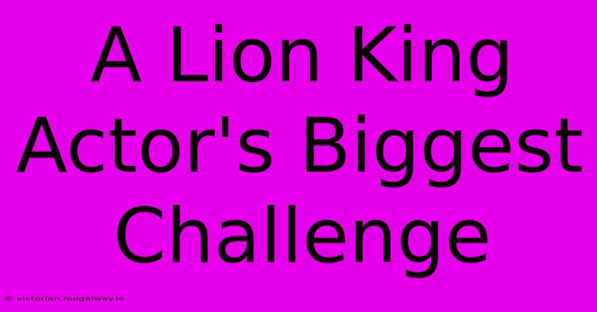 A Lion King Actor's Biggest Challenge