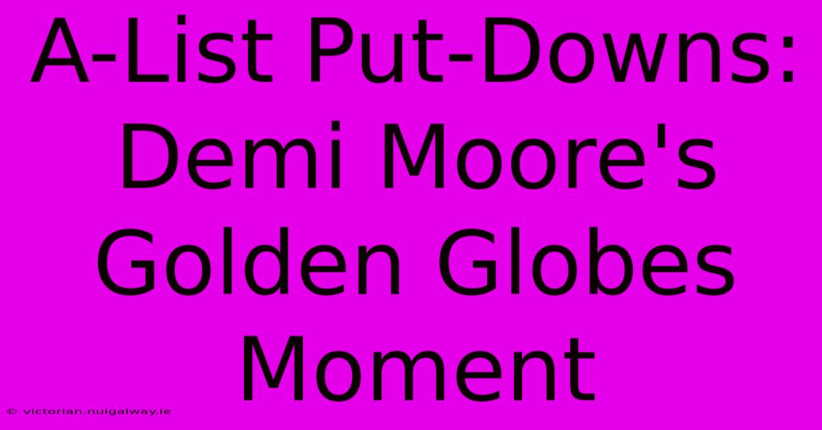 A-List Put-Downs: Demi Moore's Golden Globes Moment