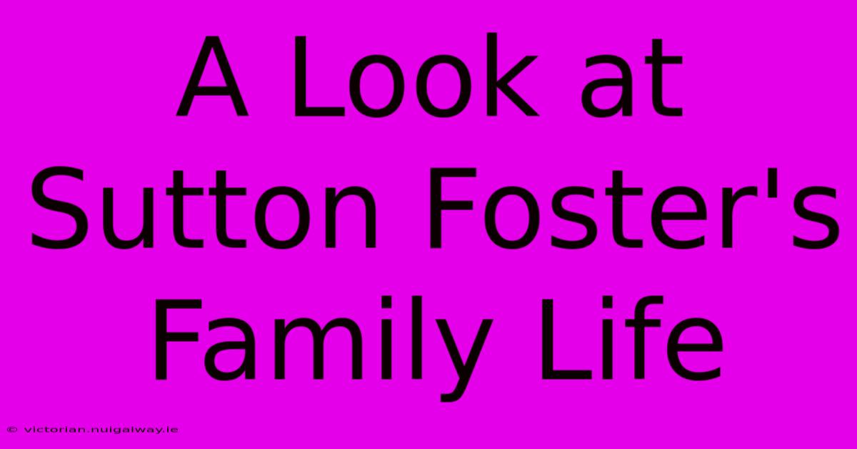 A Look At Sutton Foster's Family Life