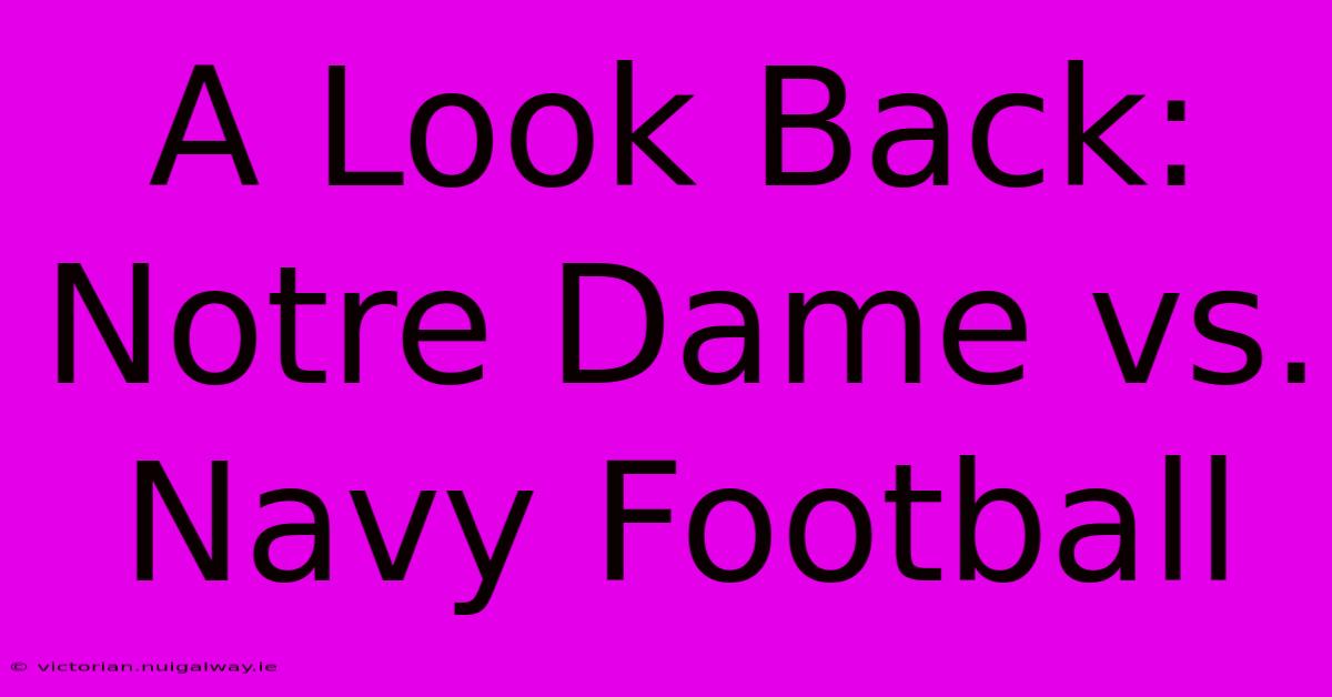 A Look Back: Notre Dame Vs. Navy Football 