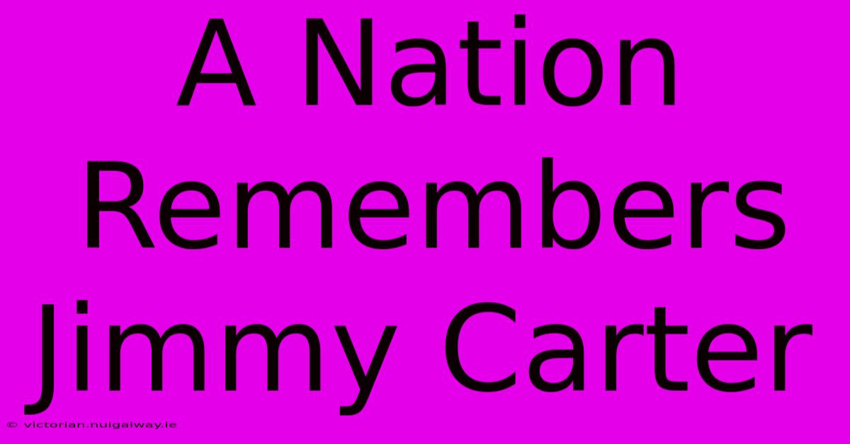 A Nation Remembers Jimmy Carter