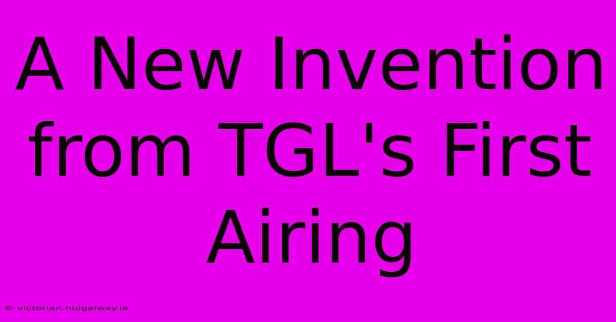 A New Invention From TGL's First Airing