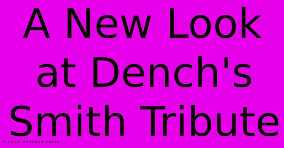 A New Look At Dench's Smith Tribute