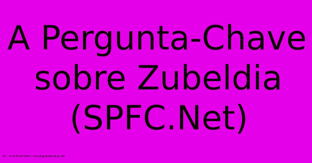 A Pergunta-Chave Sobre Zubeldia (SPFC.Net)