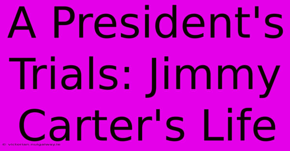 A President's Trials: Jimmy Carter's Life