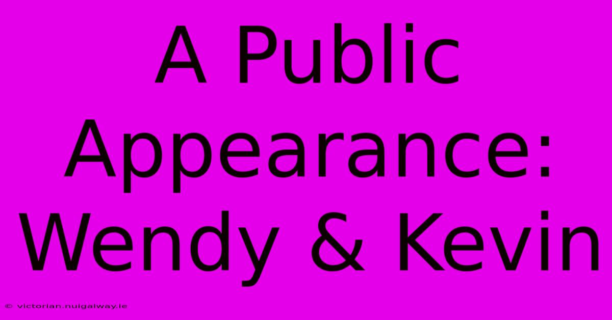 A Public Appearance: Wendy & Kevin