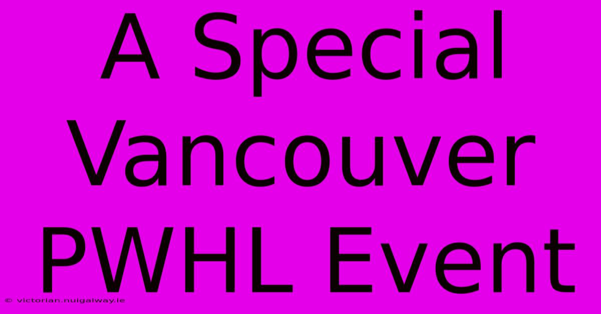 A Special Vancouver PWHL Event