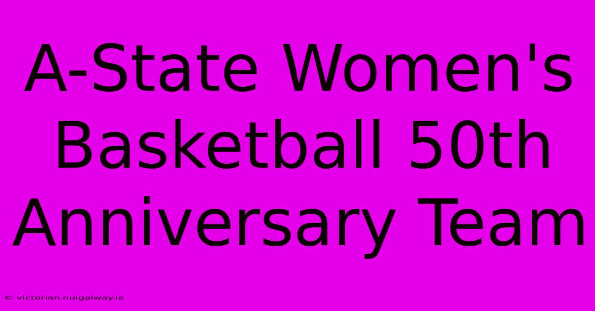 A-State Women's Basketball 50th Anniversary Team 