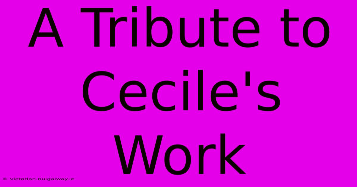 A Tribute To Cecile's Work