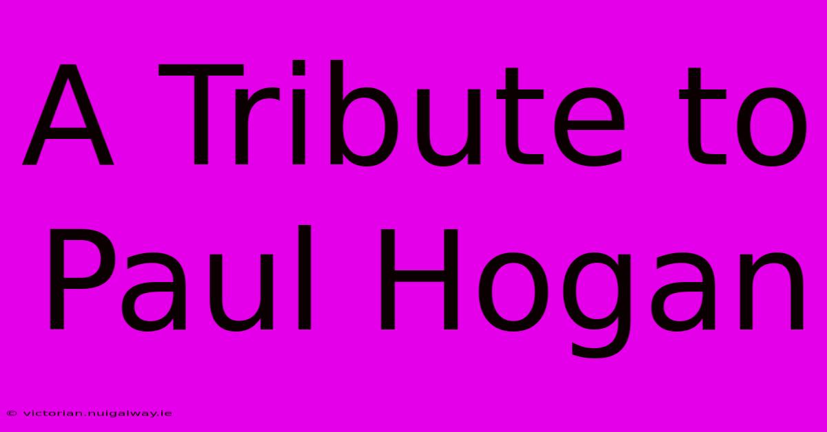 A Tribute To Paul Hogan