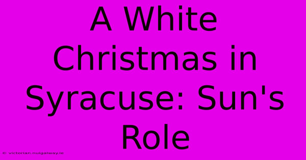 A White Christmas In Syracuse: Sun's Role