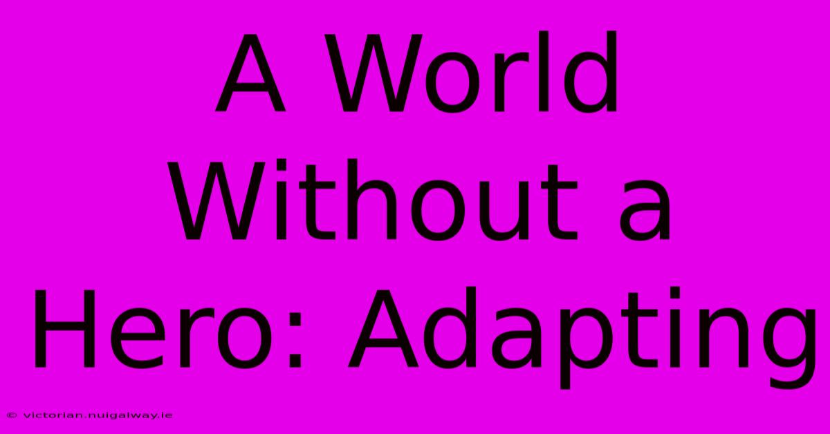 A World Without A Hero: Adapting