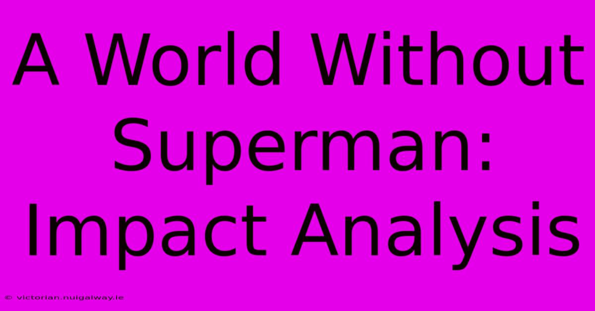 A World Without Superman: Impact Analysis