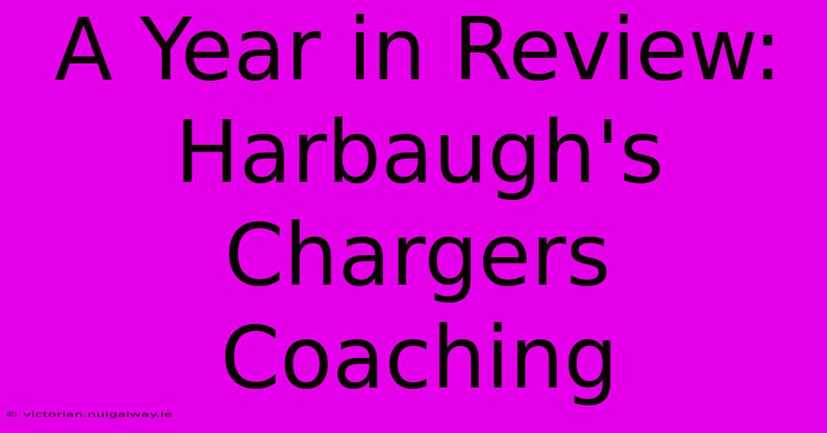 A Year In Review: Harbaugh's Chargers Coaching